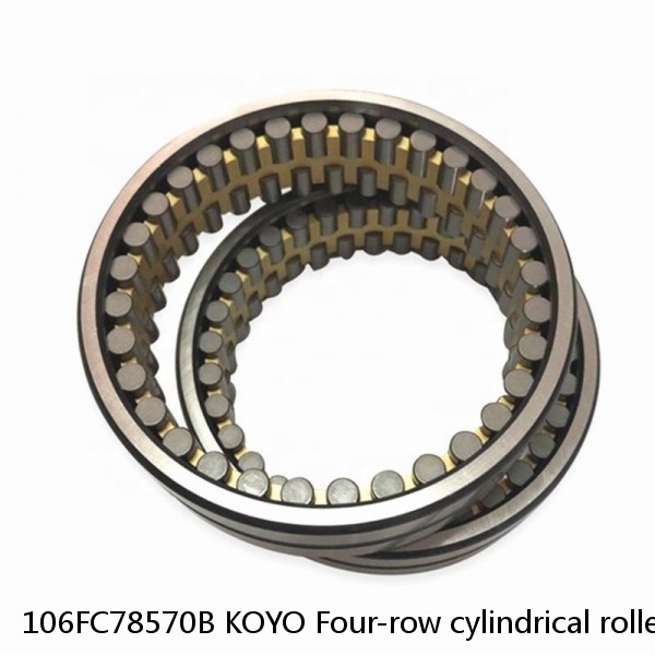 106FC78570B KOYO Four-row cylindrical roller bearings